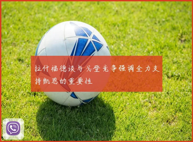拉什福德谈与戈登竞争强调全力支持凯恩的重要性